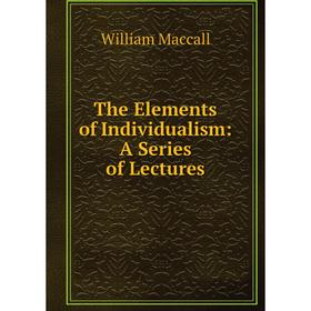 

Книга The Elements of Individualism: A Series of Lectures