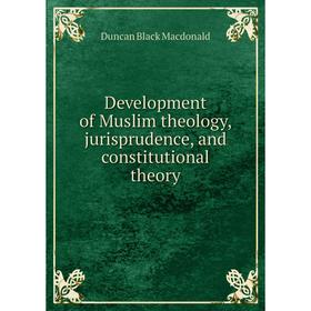 

Книга Development of Muslim theology, jurisprudence, and constitutional theory