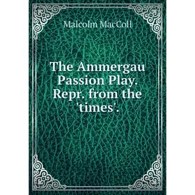 

Книга The Ammergau Passion Play. Repr. from the 'times'.
