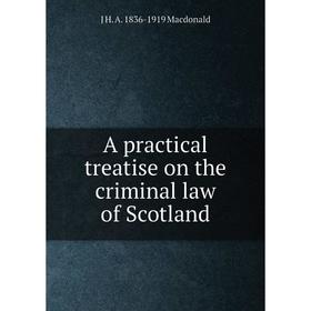 

Книга A practical treatise on the criminal law of Scotland