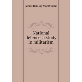 

Книга National defence, a study in militarism