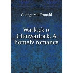 

Книга Warlock o' Glenwarlock. A homely romance