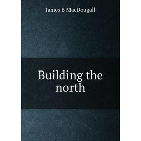 

Книга Building the north