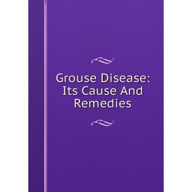 

Книга Grouse Disease: Its Cause And Remedies