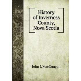 

Книга History of Inverness County, Nova Scotia