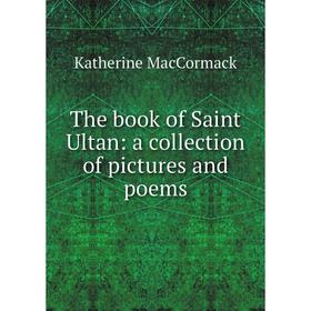 

Книга The book of Saint Ultan: a collection of pictures and poems