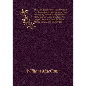 

Книга Two thousand miles' ride through the Argentine provinces: being an account of the natural products of the country, and habits of the people; wit