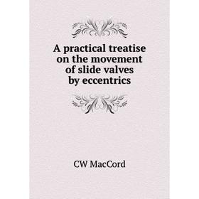 

Книга A practical treatise on the movement of slide valves by eccentrics