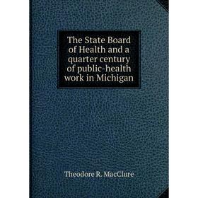 

Книга The State Board of Health and a quarter century of public-health work in Michigan