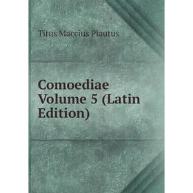 

Книга Comoediae Volume 5 (Latin Edition)