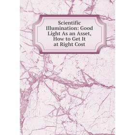 

Книга Scientific Illumination: Good Light As an Asset, How to Get It at Right Cost