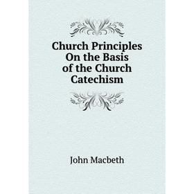 

Книга Church Principles On the Basis of the Church Catechism