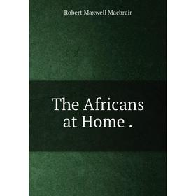 

Книга The Africans at Home.