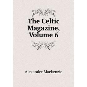 

Книга The Celtic Magazine, Volume 6