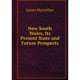 

Книга New South Wales, Its Present State and Future Prospects