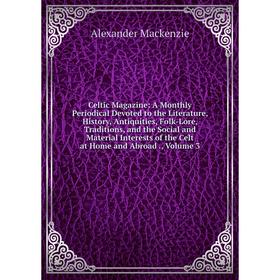 

Книга Celtic Magazine: A Monthly Periodical Devoted to the Literature, History, Antiquities, Folk-Lore, Traditions, and the Social and Material Intere