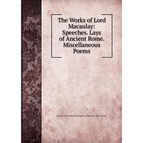 

Книга The Works of Lord Macaulay: Speeches. Lays of Ancient Rome. Miscellaneous Poems