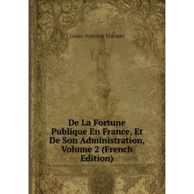 

Книга De La Fortune Publique En France, Et De Son Administration, Volume 2 (French Edition)