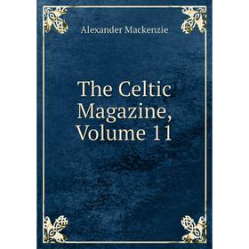 

Книга The Celtic Magazine, Volume 11