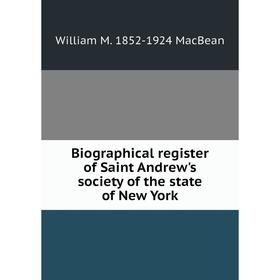 

Книга Biographical register of Saint Andrew's society of the state of New York