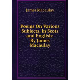 

Книга Poems On Various Subjects, in Scots and English: By James Macaulay