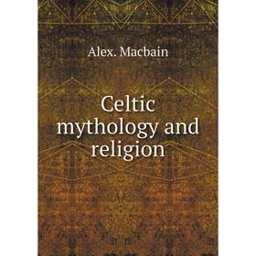 

Книга Celtic mythology and religion