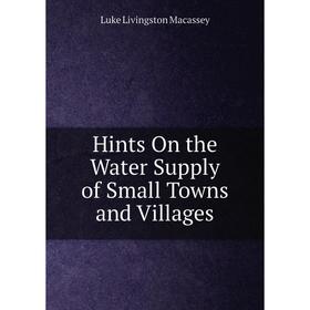 

Книга Hints On the Water Supply of Small Towns and Villages