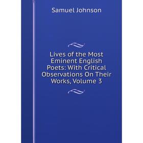 

Книга Lives of the Most Eminent English Poets: With Critical Observations on Their Works, Volume 3