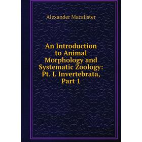 

Книга An Introduction to Animal Morphology and Systematic Zoology: Pt. I. Invertebrata, Part 1
