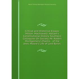 

Книга Critical and Historical Essays: Milton. Machiavelli. Hallam's Constitutional History. Southey's Colloquies On Society. Mr. Robert Montgomery's P