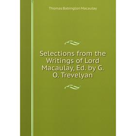 

Книга Selections from the Writings of Lord Macaulay, Ed. by G.O. Trevelyan