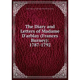 

Книга The Diary and Letters of Madame D'arblay (Frances Burney): 1787-1792