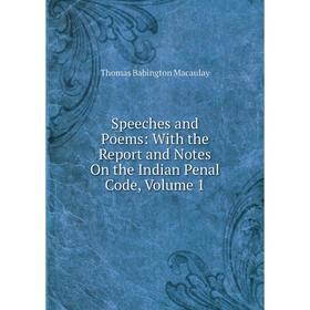 

Книга Speeches and Poems: With the Report and Notes On the Indian Penal Code, Volume 1