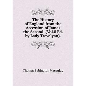 

Книга The History of England from the Accession of James the Second. (Vol.8 Ed. by Lady Trevelyan).