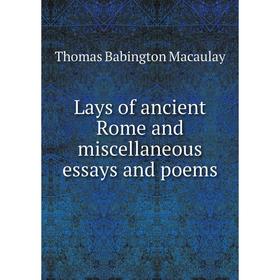 

Книга Lays of ancient Rome and miscellaneous essays and poems