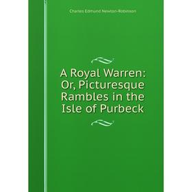 

Книга A Royal Warren: Or, Picturesque Rambles in the Isle of Purbeck