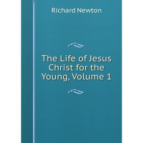 

Книга The Life of Jesus Christ for the Young, Volume 1