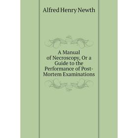 

Книга A Manual of Necroscopy, Or a Guide to the Performance of Post-Mortem Examinations