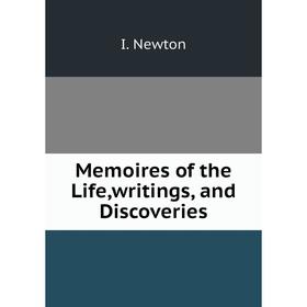 

Книга Memoires of the Life,writings, and Discoveries