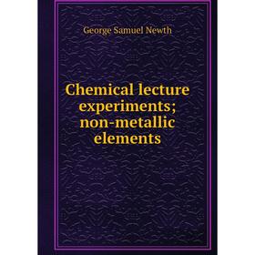 

Книга Chemical lecture experiments; non-metallic elements; George Samuel Newth