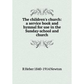 

Книга The children's church: a service book and hymnal for use in the Sunday-school and church