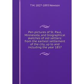 

Книга Pen pictures of St. Paul, Minnesota, and biographical sketches of old settlers: from the earliest settlement of the city, up to and including th