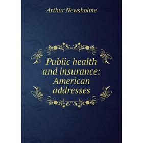 

Книга Public health and insurance: American addresses