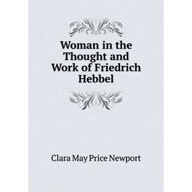 

Книга Woman in the Thought and Work of Friedrich Hebbel