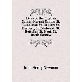 

Книга Lives of the English Saints: Hermit Saints: St Gundleus; St Heilier; St Herbert; St Edelwald; St Bettelin; St Neot, St Bartholomew