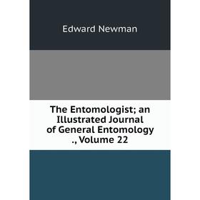 

Книга The Entomologist; an Illustrated Journal of General Entomology., Volume 22; Edward Newman