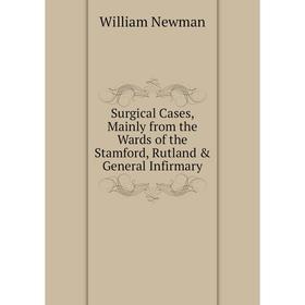 

Книга Surgical Cases, Mainly from the Wards of the Stamford, Rutland & General Infirmary