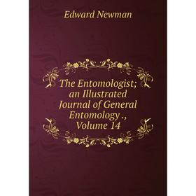

Книга The Entomologist; an Illustrated Journal of General Entomology., Volume 14; Edward Newman