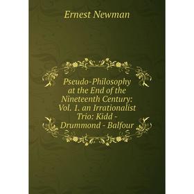 

Книга Pseudo-Philosophy at the End of the Nineteenth Century: Vol. 1. an Irrationalist Trio: Kidd - Drummond - Balfour