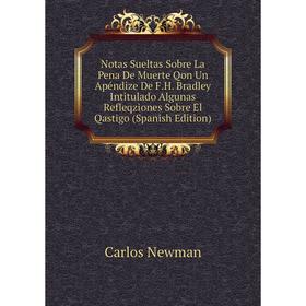 

Книга Notas Sueltas Sobre La Pena De Muerte Qon Un Apéndize De FH Bradley Intitulado Algunas Refleqziones Sobre El Qastigo